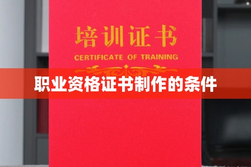 沁县职业资格证书制作的条件