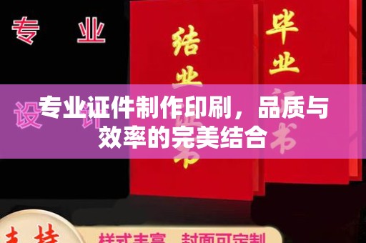 沁县专业证件制作印刷，品质与效率的完美结合