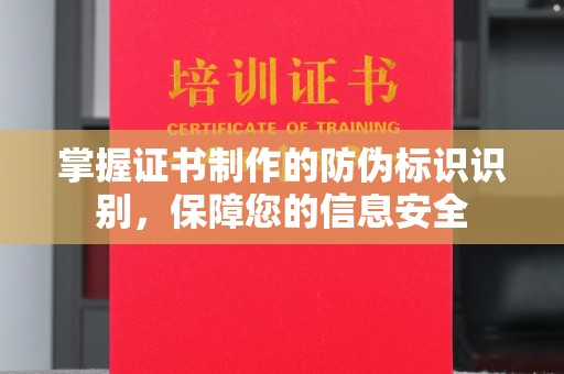 沁县掌握证书制作的防伪标识识别，保障您的信息安全