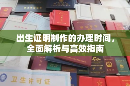 沁县出生证明制作的办理时间，全面解析与高效指南