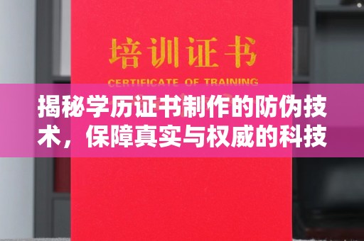 沁县揭秘学历证书制作的防伪技术，保障真实与权威的科技屏障