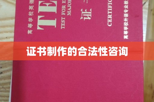沁县证书制作的合法性咨询