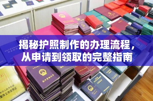 沁县揭秘护照制作的办理流程，从申请到领取的完整指南