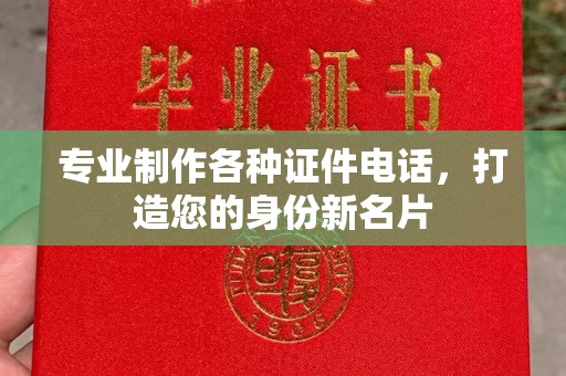沁县专业制作各种证件电话，打造您的身份新名片