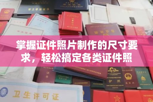 沁县掌握证件照片制作的尺寸要求，轻松搞定各类证件照