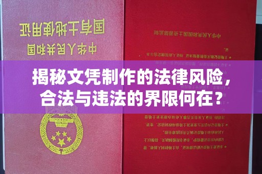 沁县揭秘文凭制作的法律风险，合法与违法的界限何在？