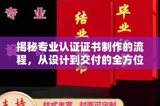 沁县揭秘专业认证证书制作的流程，从设计到交付的全方位指南