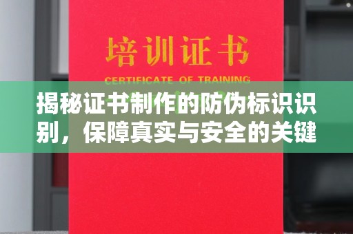 沁县揭秘证书制作的防伪标识识别，保障真实与安全的关键