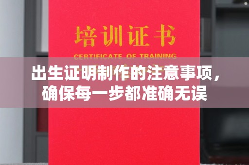 沁县出生证明制作的注意事项，确保每一步都准确无误